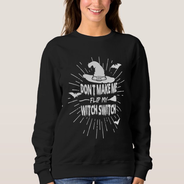 Don't Make Me Flip My Witch Switch Spooky Hallowee Sweatshirt (Front)