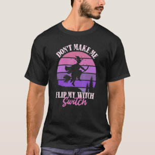 Don't Make Me Flip My Witch Switch Womens Hallowee T-Shirt