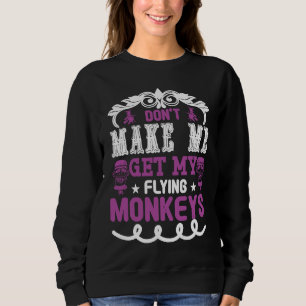 Don't Make Me Get Flying Monkeys Halloween 31st Oc Sweatshirt