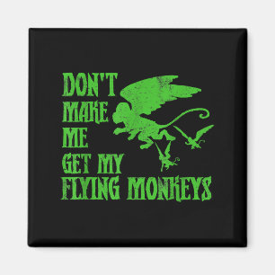 Dont Make Me Get Flying Monkeys Wizard Of Oz Wit Magnet