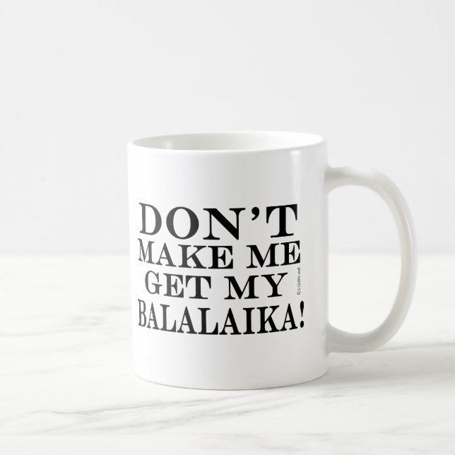 Dont Make Me Get My Balalaika Coffee Mug (Right)
