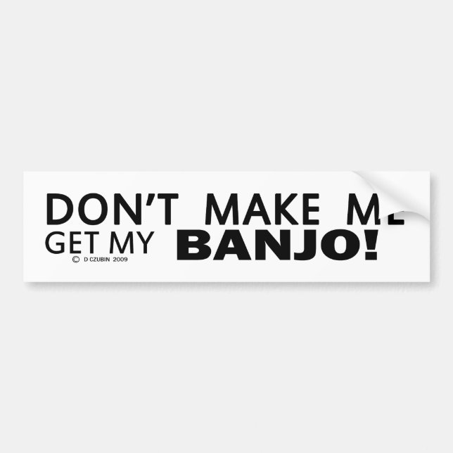 Dont Make Me Get My Banjo Bumper Sticker (Front)