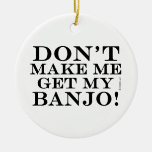 Dont Make Me Get My Banjo Ceramic Tree Decoration