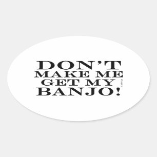 Dont Make Me Get My Banjo Oval Sticker