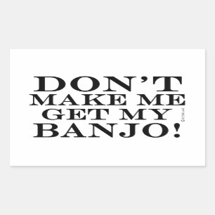 Dont Make Me Get My Banjo Rectangular Sticker