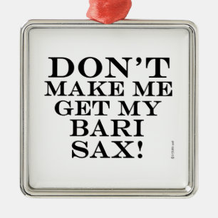 Dont Make Me Get My Bari Sax Metal Tree Decoration
