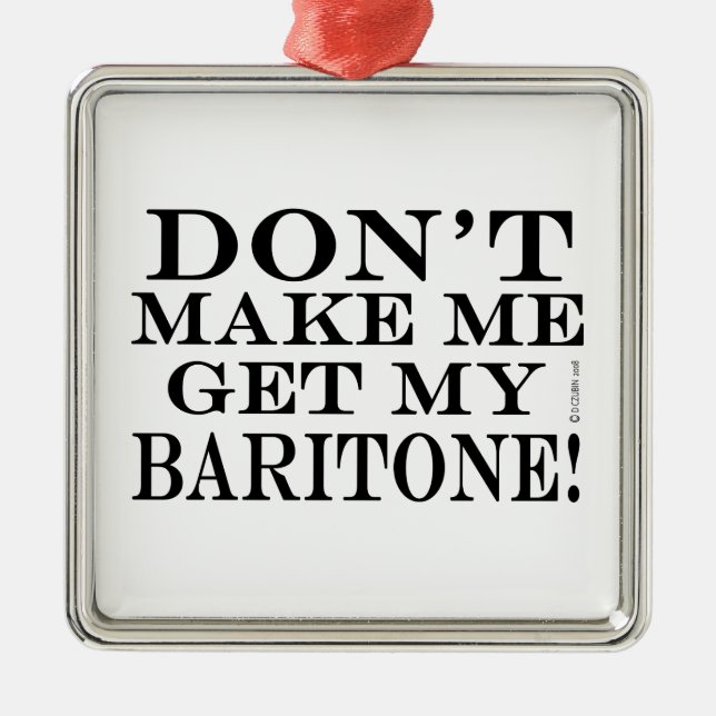 Dont Make Me Get My Baritone Metal Tree Decoration (Front)
