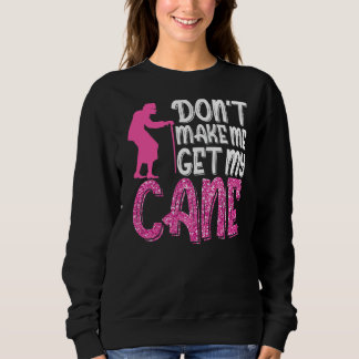 Don't Make Me Get My Cane Grandmother Grandma Sweatshirt