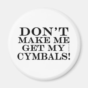 Dont Make Me Get My Cymbals Magnet
