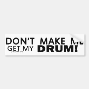 Dont Make Me Get My Drum Bumper Sticker