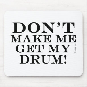 Dont Make Me Get My Drum Mouse Pad