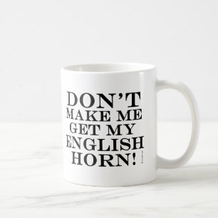 Dont Make Me Get My English Horn Coffee Mug