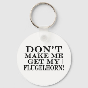 Dont Make Me Get My Flugelhorn Key Ring