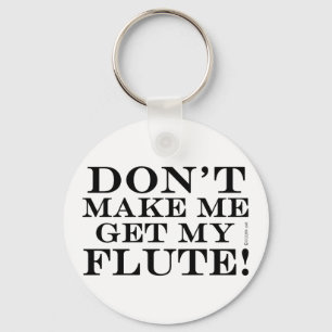 Dont Make Me Get My Flute Key Ring