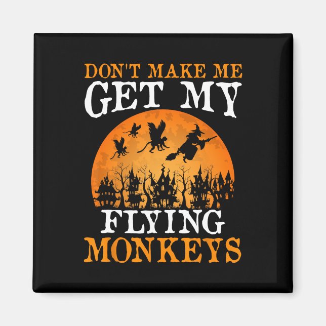 Don't Make Me Get My Flying Monkeys 1  Magnet (Front)