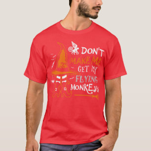 Dont Make Me Get My Flying Monkeys 1 T-Shirt