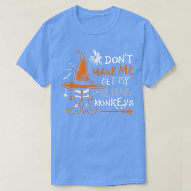 Dont Make Me Get My Flying Monkeys 1 T-Shirt (Design Front)