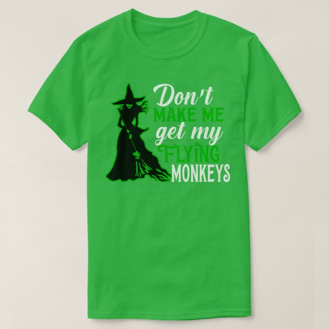 Dont Make Me Get my Flying Monkeys 2 T-Shirt (Design Front)
