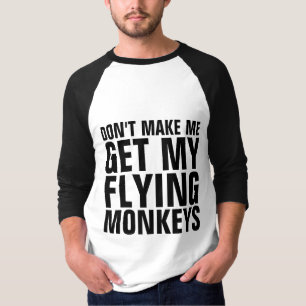 DON'T MAKE ME GET MY FLYING MONKEYS Funny T-Shirts