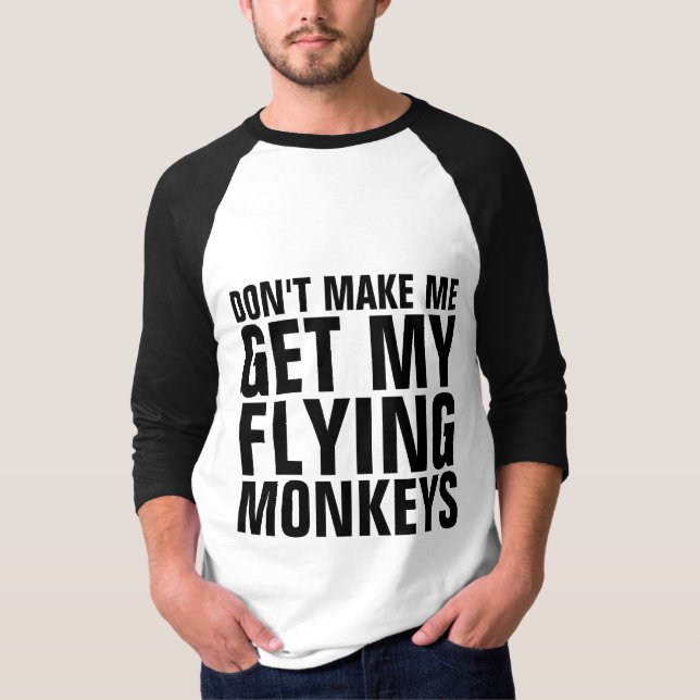 DON'T MAKE ME GET MY FLYING MONKEYS Funny T-Shirts (Front)
