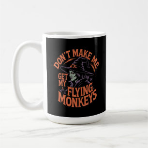 Don't Make Me Get My Flying Monkeys Funny Witch  Coffee Mug