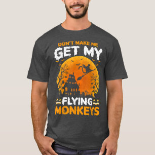 Dont Make Me Get My Flying Monkeys Halloween 661 T-Shirt