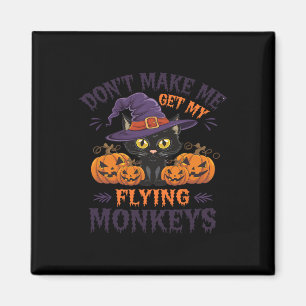 Don't Make Me Get My Flying Monkeys Halloween Cat Magnet