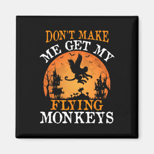 Don't Make Me Get My Flying Monkeys  Magnet
