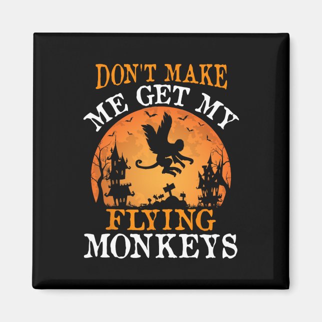 Don't Make Me Get My Flying Monkeys  Magnet (Front)