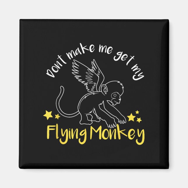 Don't Make Me Get My Flying Monkeys  Magnet (Front)