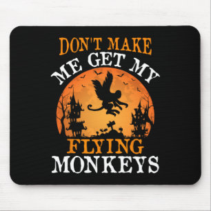 Don't Make Me Get My Flying Monkeys Mouse Pad