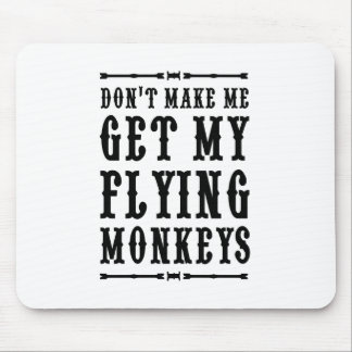 Don't Make Me Get My Flying Monkeys Mouse Pad