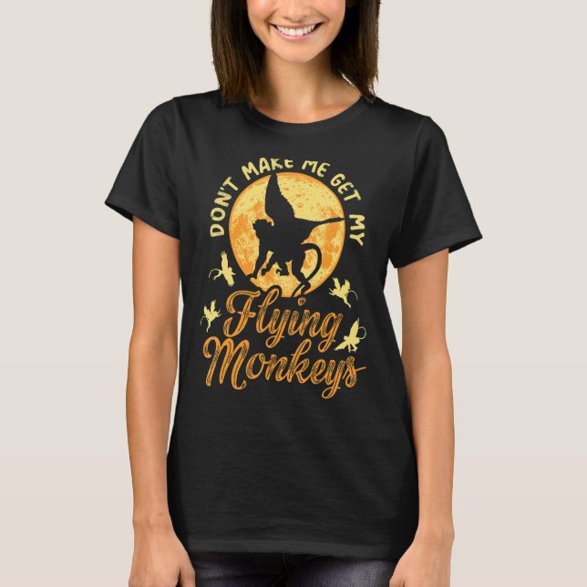 Don't Make Me Get My Flying Monkeys  Witch Hallowe T-Shirt (Front)