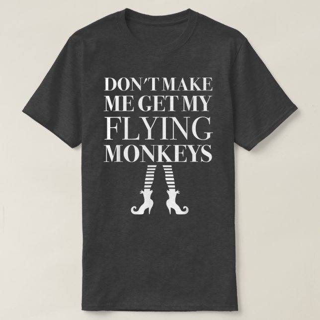 Dont Make Me Get My Flying Monkeys  Witch Magic 66 T-Shirt (Design Front)