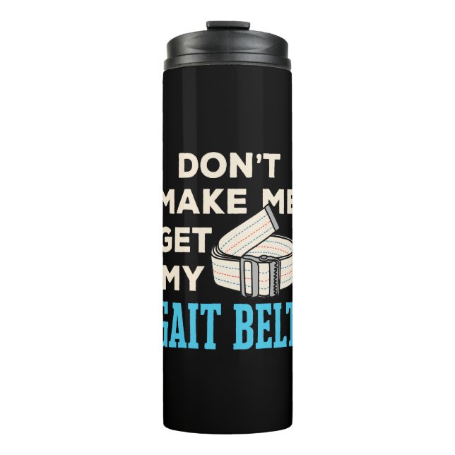 Don't Make Me Get My Gait Belt Physical Therapist  Thermal Tumbler (Front)