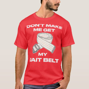 Dont Make Me Get My Gait Belt Therapist T-Shirt