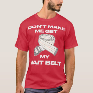 Dont Make Me Get My Gait Belt Therapist T-Shirt