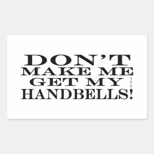 Don't Make Me Get My Handbells Rectangular Sticker