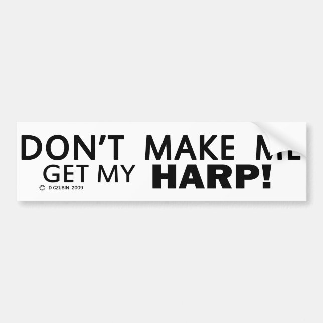 Dont Make Me Get My Harp Bumper Sticker (Front)