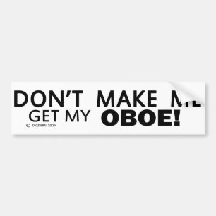 Dont Make Me Get My Oboe Bumper Sticker