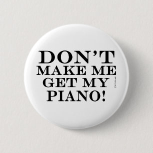 Dont Make Me Get My Piano 6 Cm Round Badge