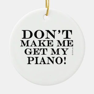 Don't Make Me Get My Piano Ceramic Tree Decoration
