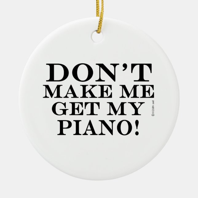 Don't Make Me Get My Piano Ceramic Tree Decoration (Front)
