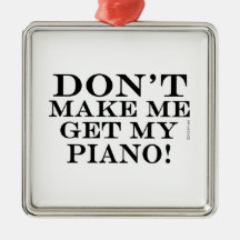 Don't Make Me Get My Piano