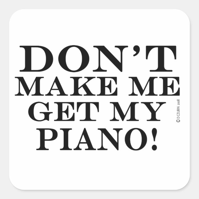 Don't Make Me Get My Piano Square Sticker (Front)