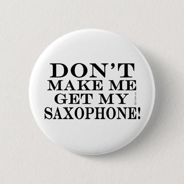 Dont Make Me Get My Saxophone 6 Cm Round Badge (Front)