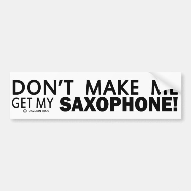 Dont Make Me Get My Saxophone Bumper Sticker (Front)