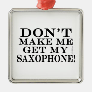 Dont Make Me Get My Saxophone Metal Tree Decoration