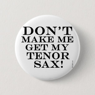 Dont Make Me Get My Tenor Sax 6 Cm Round Badge
