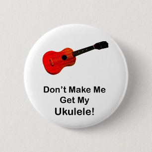 Don't make me get my Ukulele! 6 Cm Round Badge